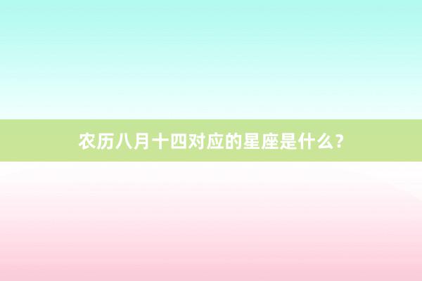 农历八月十四对应的星座是什么？